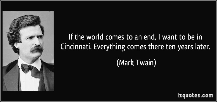 quote-if-the-world-comes-to-an-end-i-want-to-be-in-cincinnati-everything-comes-there-ten-years-later-mark-twain-187976.jpg